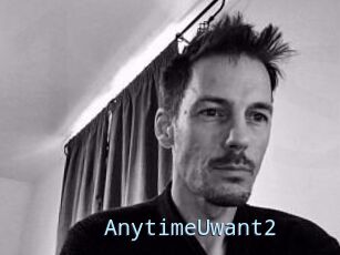 AnytimeUwant2