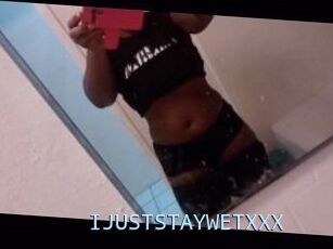 IJUSTSTAYWETXXX