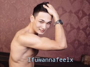 Ifuwannafeelx