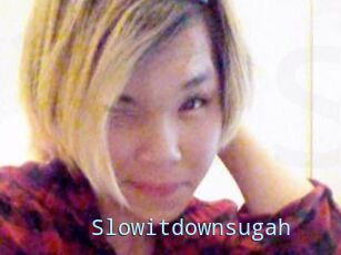 Slowitdownsugah